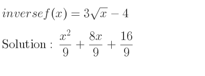 The inverse of f(x)=3sqrt(x)-4 is (x^2)/9+(8x)/9+16/9